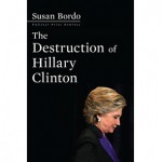 Susan Bordo’s <em>The Destruction of Hillary Clinton</em>