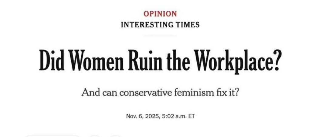 A New York Times headline from November 6, 2025 reads "Did Women Ruin the Workplace? And can conservative feminism fix it?"